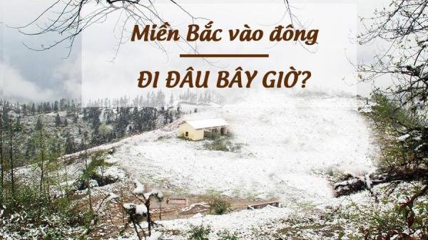 Miền Bắc Vào Đông, Đi Đâu Được Bây Giờ?